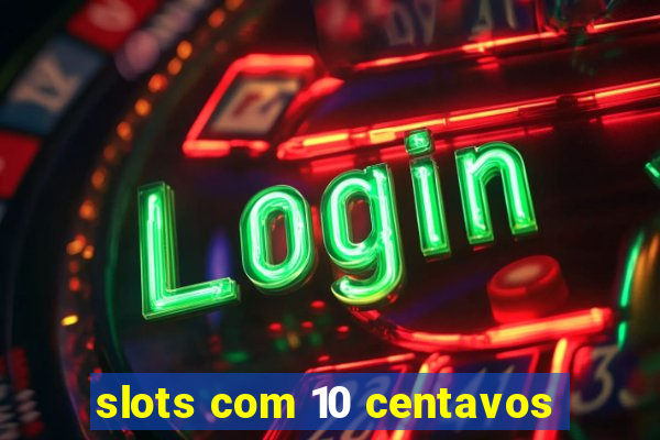 slots com 10 centavos